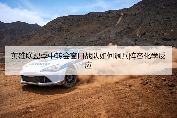 英雄联盟季中转会窗口战队如何调兵阵容化学反应